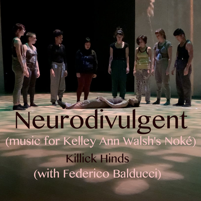 Neurodivulgent (music for Kelley Ann Walsh's Noké), by Killick Hinds (with Federico Balducci)