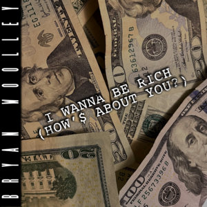Bryan Woolley — I Wanna Be Rich (How's About You) (Single)