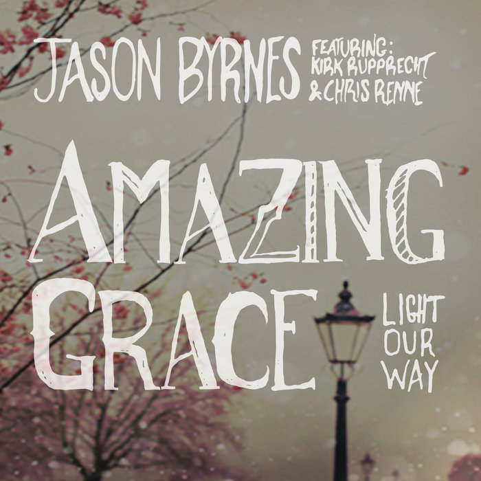 Amazing Grace (Light Our Way) | Jason Byrnes featuring Kirk Rupprecht ...