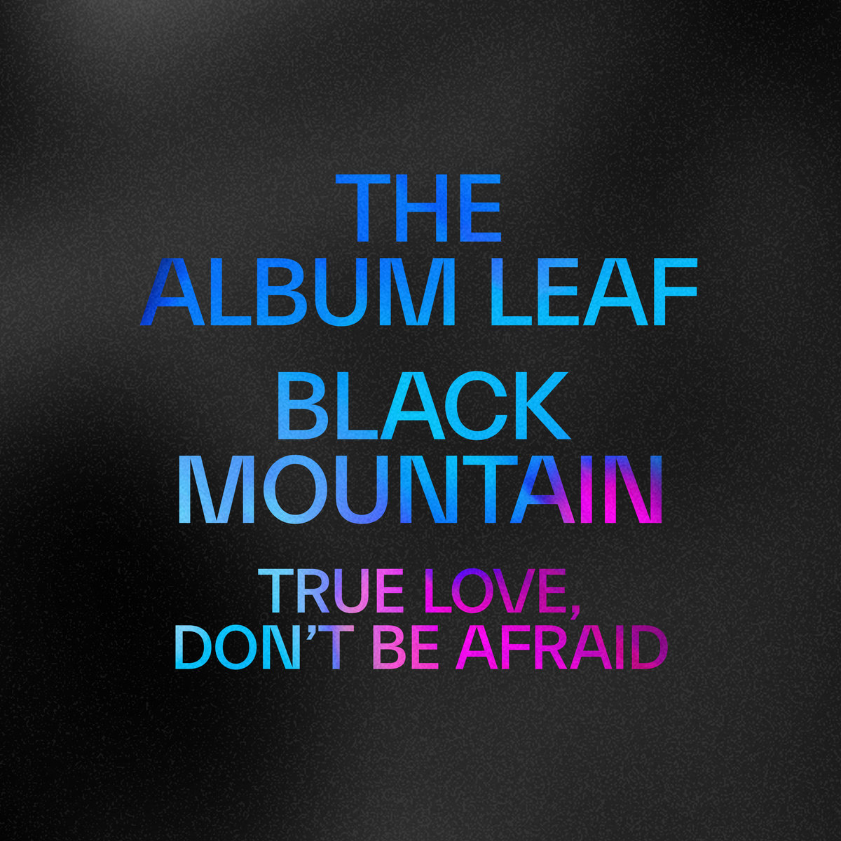 True Love, Don't Be Afraid | The Album Leaf & Black Mountain | The