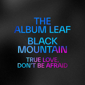 True Love, Don't Be AfraidThe Album Leaf & Black Mountain cover