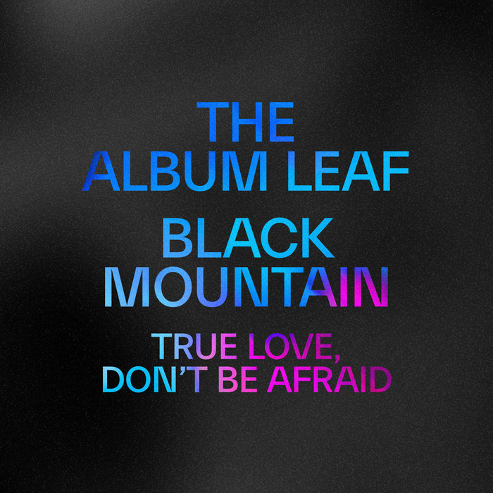 True Love, Don't Be Afraid | The Album Leaf & Black Mountain | The