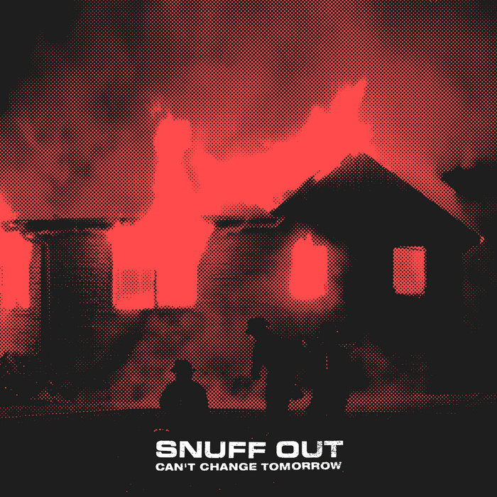 Can't Change Tomorrow | Snuff Out | Snuff out