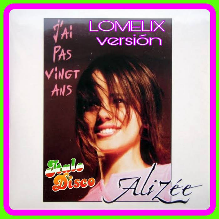 ALIZEE-J'AI PAS VINGT ANS-REMIX LOMELIX ITALO | ALIZZE, LOMELI