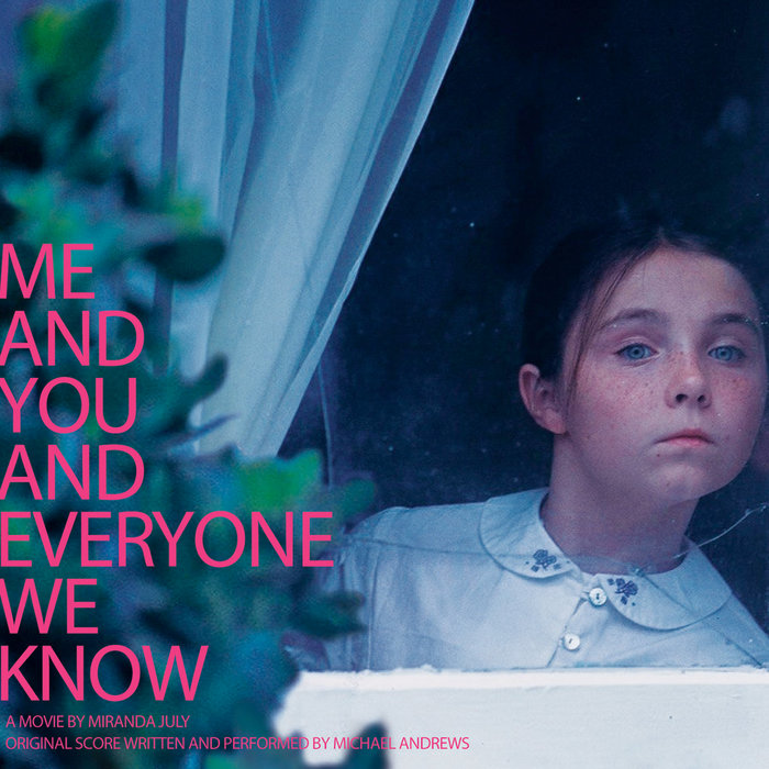 me and you and everyone we Me and you and everyone we know by michael andrews, released 01 january 2005 1 when i call a name 2 goldfish 3 what's that sound 4 socks on ears. me and you and everyone we Me and you and everyone we know by michael andrews, released 01 january 2005 1 when i call a name 2 goldfish 3 what's that sound 4 socks on ears.