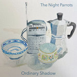 The Night Parrots - Ordinary Shadow