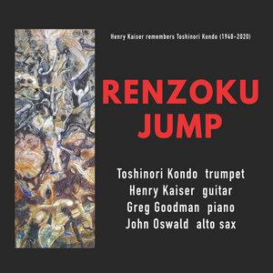 Renzoku Jump - Henry Kaiser Remembers Toshinori Kondo (1948-2020)Toshinori Kondo, Henry Kaiser, Greg Goodman and John Oswald cover