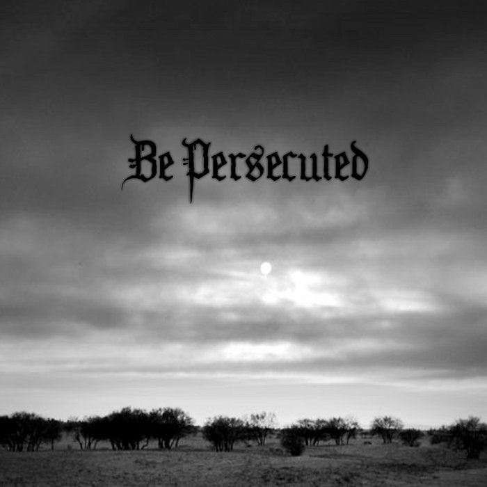 Be Persecuted | BE PERSECUTED | Pest Productions