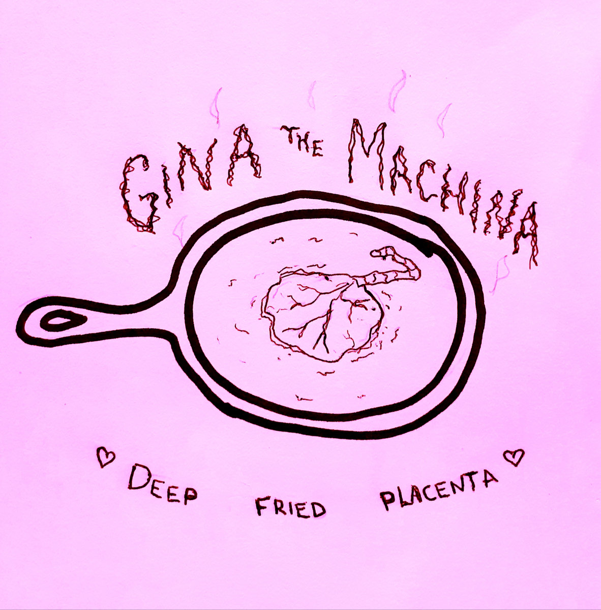 Deep Fried Placenta (demos) | Gina the Machina