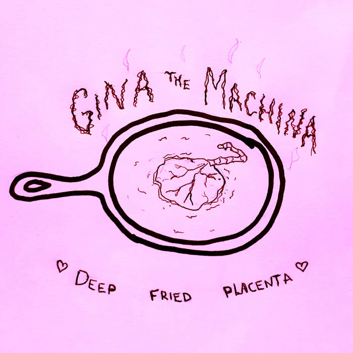 Deep Fried Placenta (demos) | Gina the Machina