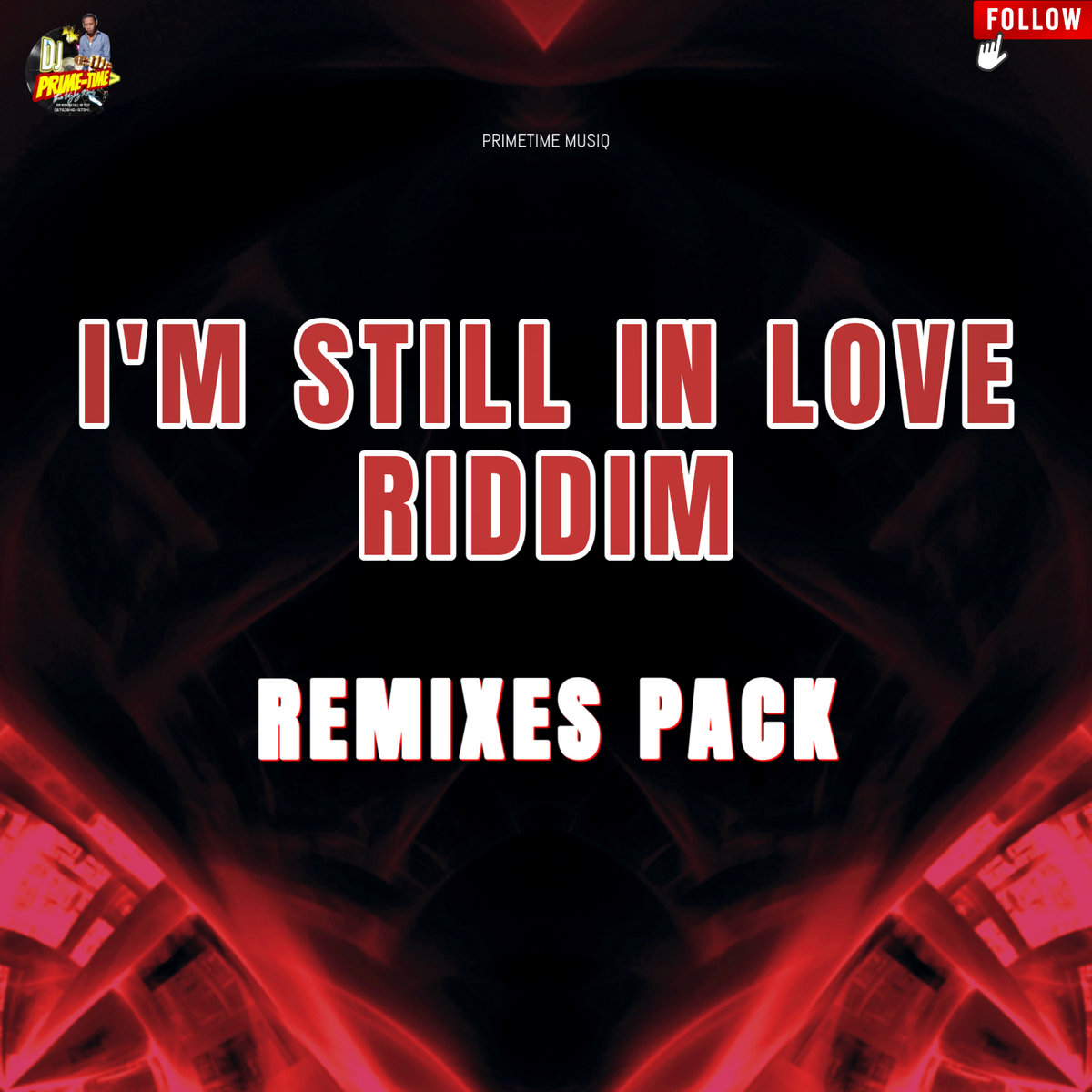 I'M STILL IN LOVE RIDDIM [REMIX PACK] | PRIMETIME MUSIQ
