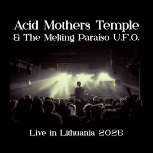 Acid Mothers Temple & The Melting Paraiso U.F.O. — Live in Lithuania 2026Acid Mothers Temple & The Melting Paraiso U.F.O.