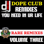 Dope Club Remixes - You Need In Ur Life - VOLUME THREE