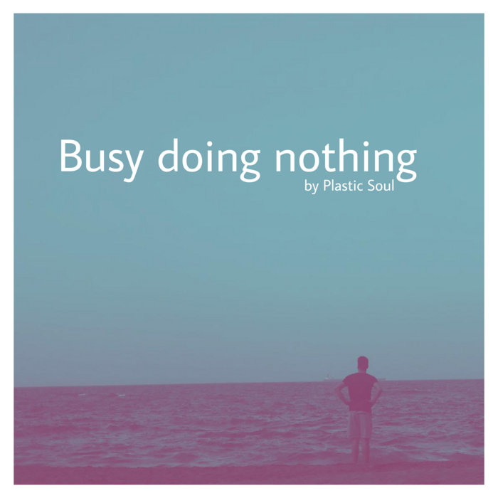 Busy Doing Nothing | Plastic Soul