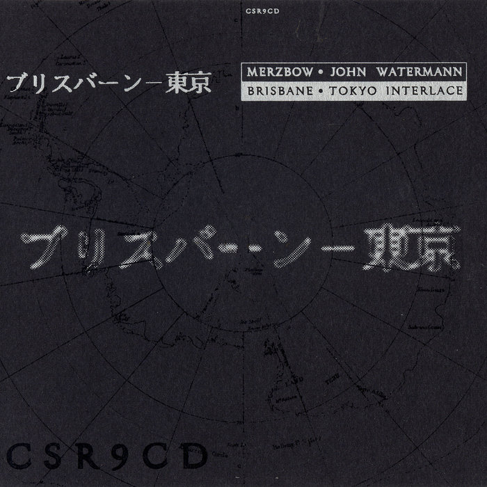 Brisbane • Tokyo Interlace (CSR9CD) | Merzbow • John Watermann