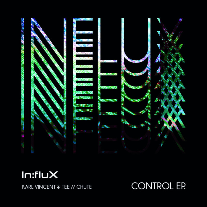 Control EP [INFLUX 011] | Karl Vincent & Tee // Chute | In:flux Audio