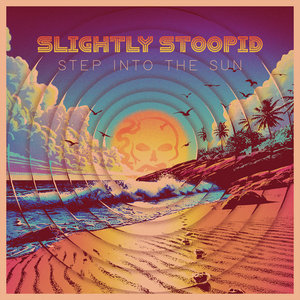Slightly Stoopid — Step Into The Sun