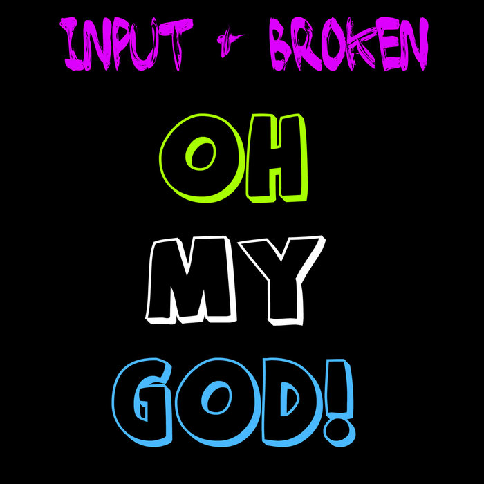 OH MY GOD! | Input & Broken | Input