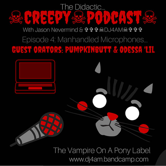 The Didactic ☠Creepy☠Podcast☠ (NSFW) Episode 4: w