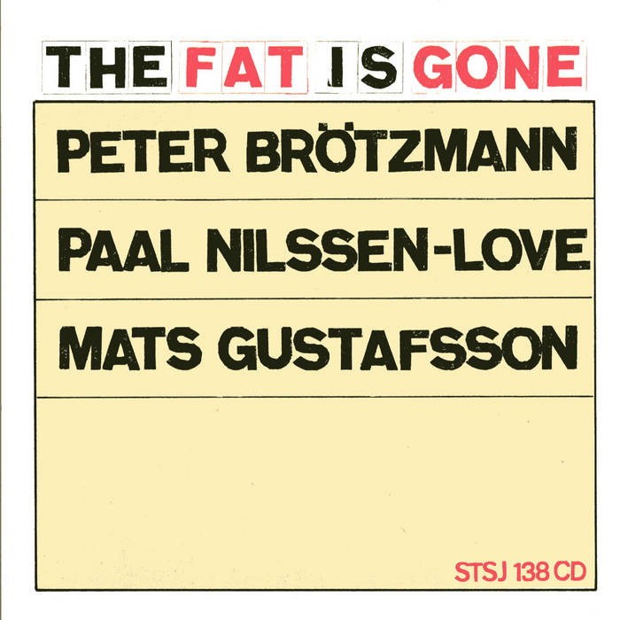 The Fat Is Gone
von Brötzmann / Gustafsson / Nilssen-Love