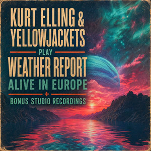 Kurt Elling & Yellowjackets Play Weather Report - Alive in Europe + Bonus Studio Recordings cover