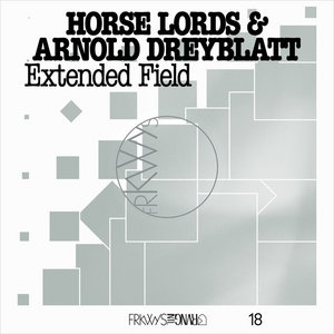 Horse Lords — FRKWYS Vol. 18: Extended FieldHorse Lords & Arnold Dreyblatt
