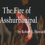 The Fire of Asshurbanipal, by Robert E. Howard