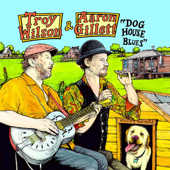 Dog House Blues Troy Wilson & Aaron Gillett Troy Wilson
