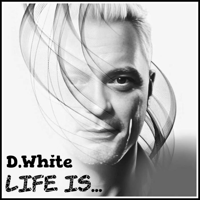 Life is | D.White