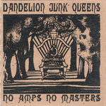 Dandelion Junk Queens - No Amps, No Masters