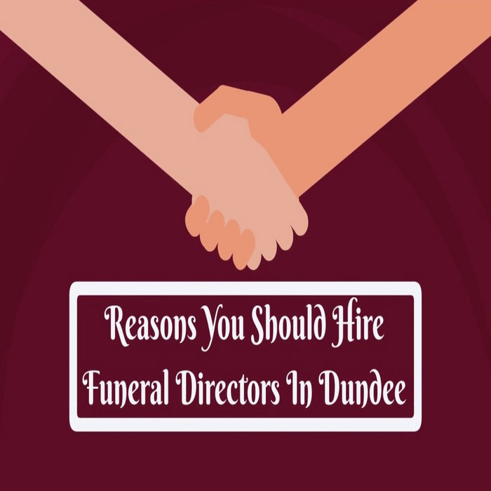 Reasons You Should Hire Funeral Directors In Dundee Julie Grubbs