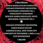 CRQ 616 GIULINI CONDUCTS THE CHICAGO SYMPHONY ORCHESTRA  AT CARNEGIE HALL: SCHUMANN 3, PERSICHETTI SYMPHONY, BERLIOZ ROMEO, BRUCKNER 8