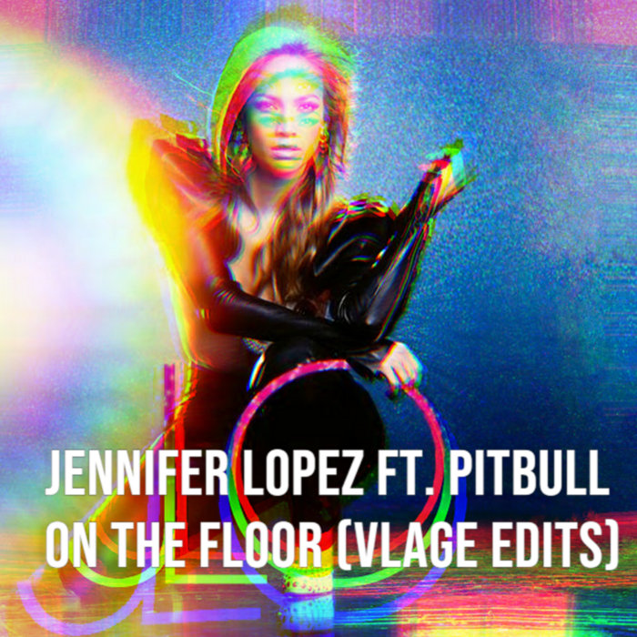 Jennifer Lopez - On The Floor (Edits) | Vlage