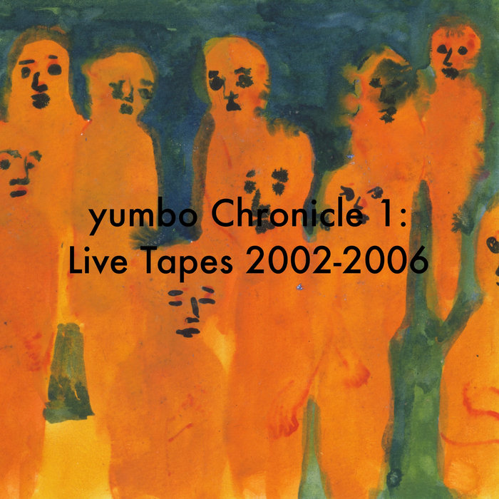 yumbo Chronicle 1: Live Tapes 2002-2006 | yumbo | yumbo