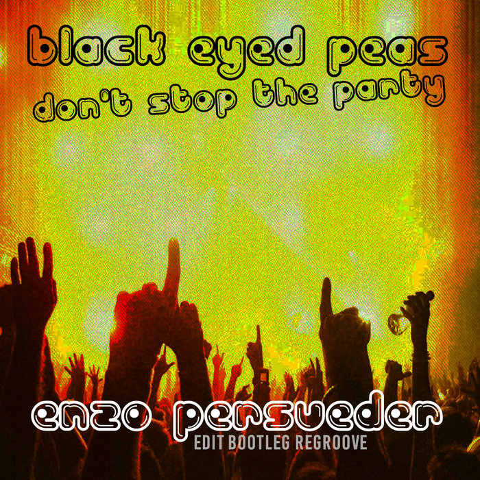 Black Eyed Peas Don't Stop The Party (Enzo Persueder Edit Bootleg