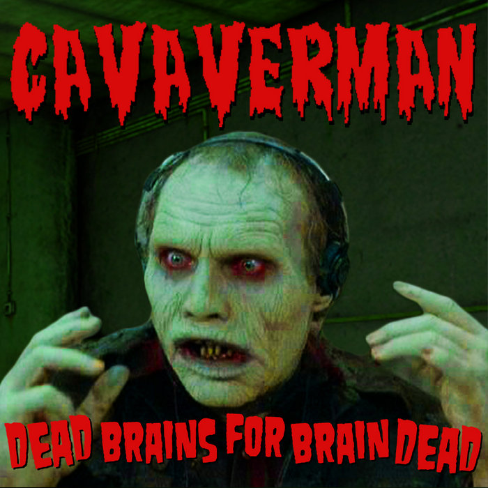 Dead Brains For Brain Dead Cavaverman