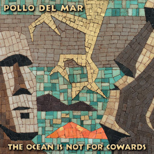 Pollo Del Mar — The Ocean Is Not For Cowards
