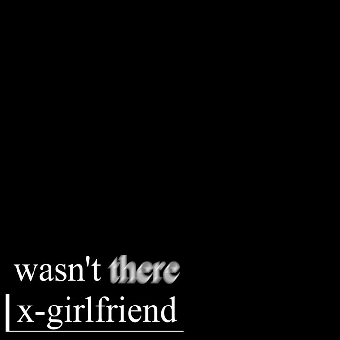 wasn't there XGirlfriend