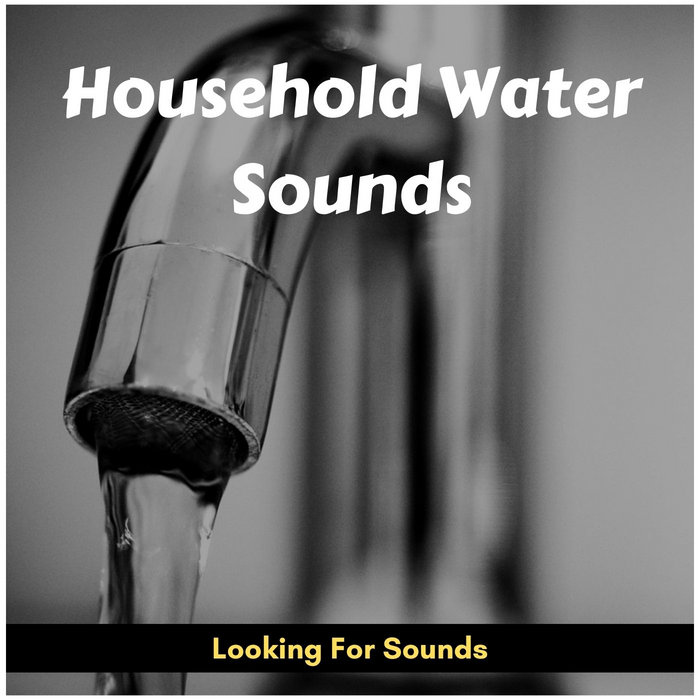 Household Water Sounds Looking For Sounds