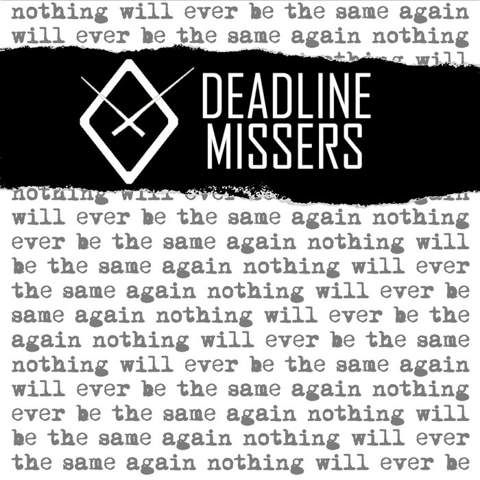 Nothing will ever be the same again Deadline Missers