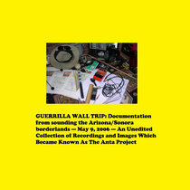GUERRILLA WALL TRIP: Documentation from sounding the Arizona/Sonora borderlands --- May 9, 2006 --- An Unedited Collection of Recordings and Images Which Became Known As The Anta Project cover art
