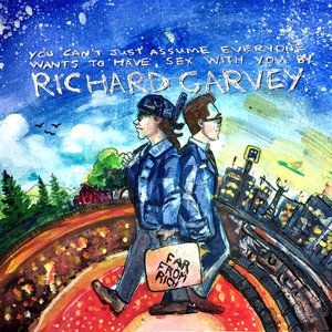 You can't just assume everyone wants to have sex with you by Richard Garvey cover