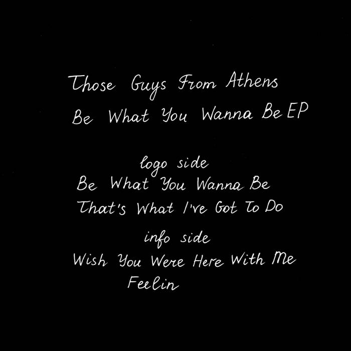 Those Guys From Athens / Be What You Wanna Be EP Those Guys From Athens / Be What You Wanna Be EP