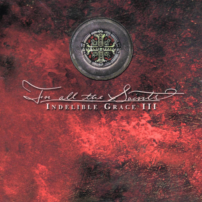 For All The Saints: Indelible Grace III Indelible Grace Music