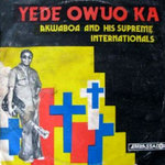 Akwaboa And His Supreme Internationals – Yede Owuo Ka