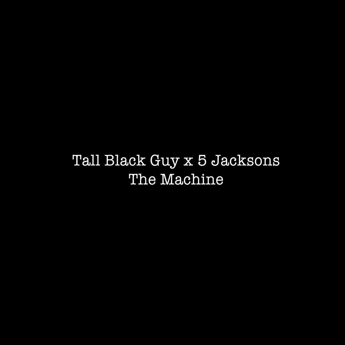 Tall Black Guy x 5 Jacksons - The Machine | Tall Black Guy Productions
