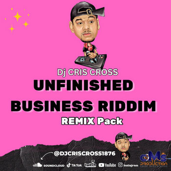 UnFINISHED BUSINESS Riddim REMIX Pack By Dj Cris Cross