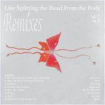 Like Splitting the Head From the Body: Remixes