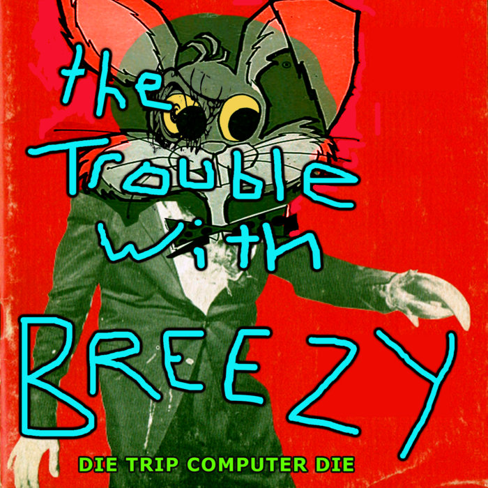 The Trouble With Breezy | Die Trip Computer Die