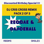 DISCOUNTED BIRTHDAY SPECIAL !​!​! DjCRIS​-​CROSS REMIX PACK (2) - REGGAE & DANCEHALL
